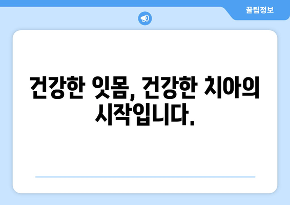 치아 건강 책임지세요! 잇몸 관리 최고의 방법 | 잇몸 질환 예방, 건강한 치아 유지, 잇몸 관리 팁