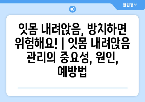 잇몸 내려앉음, 방치하면 위험해요! | 잇몸 내려앉음 관리의 중요성, 원인, 예방법