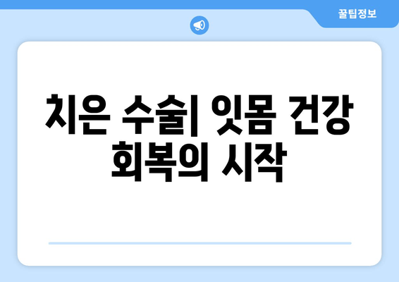 치은 수술| 건강한 미소를 위한 심층 가이드 | 치주 질환, 치은염, 치료 방법, 회복 과정, 주의 사항