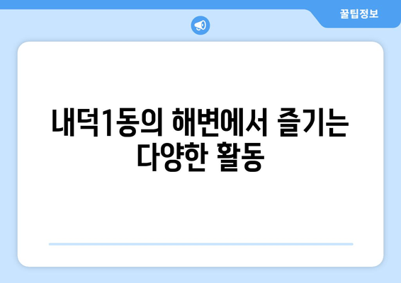 내덕1동의 해변에서 즐기는 다양한 활동