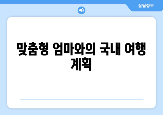 맞춤형 엄마와의 국내 여행 계획