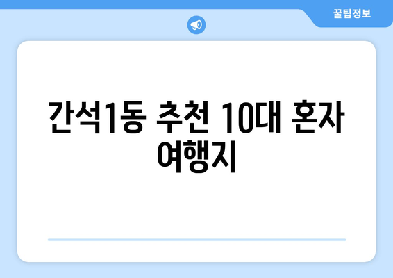 간석1동 추천 10대 혼자 여행지