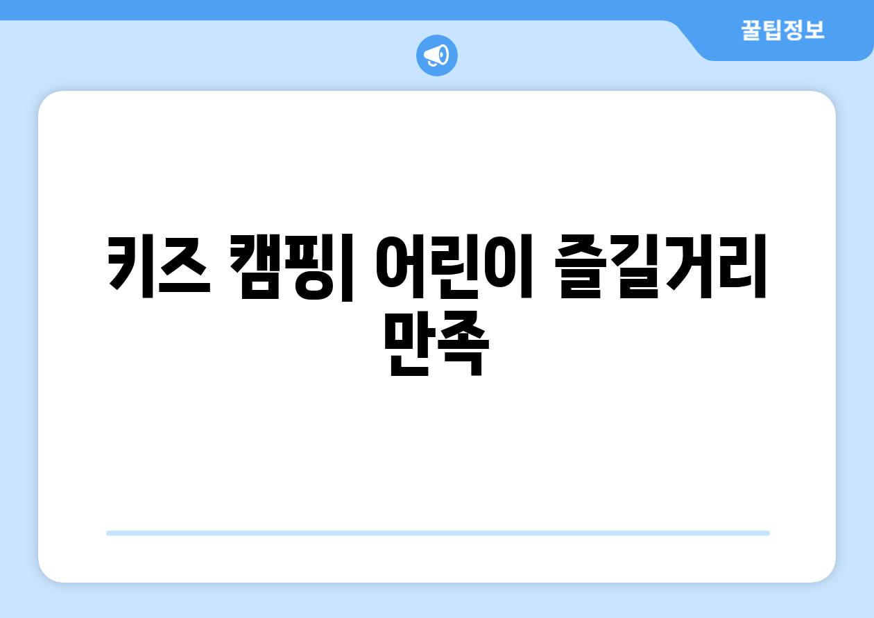 키즈 캠핑| 어린이 즐길거리 만족