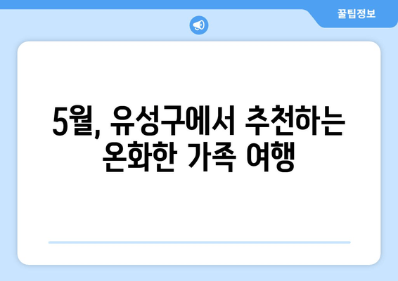 5월, 유성구에서 추천하는 온화한 가족 여행