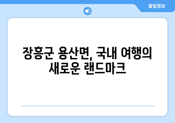 장흥군 용산면, 국내 여행의 새로운 랜드마크