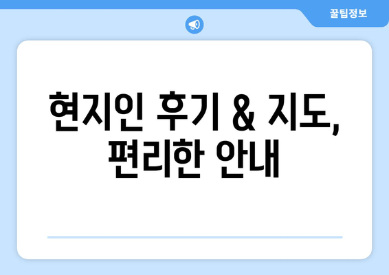 현지인 후기 & 지도, 편리한 안내