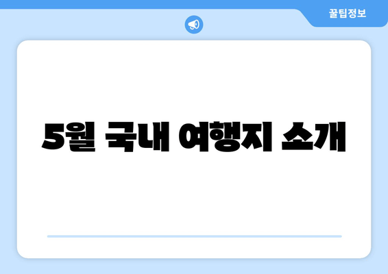 5월 국내 여행지 소개