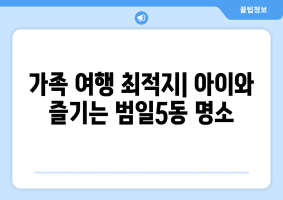 가족 여행 최적지| 아이와 즐기는 범일5동 명소