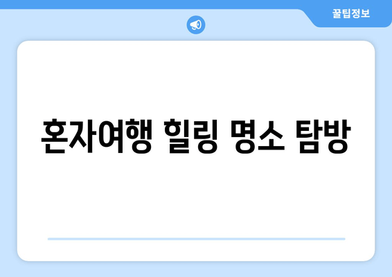 혼자여행 힐링 명소 탐방