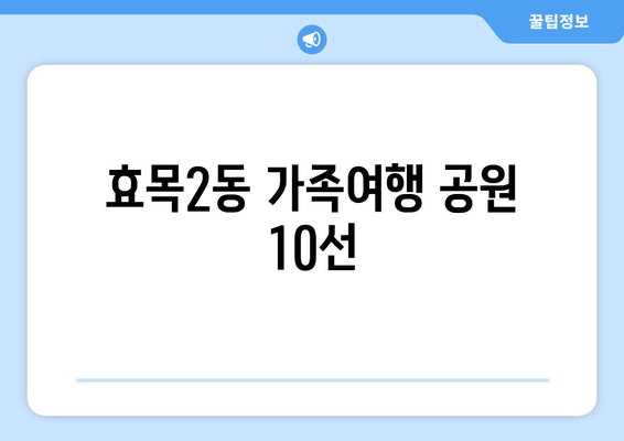 효목2동 가족여행 공원 10선