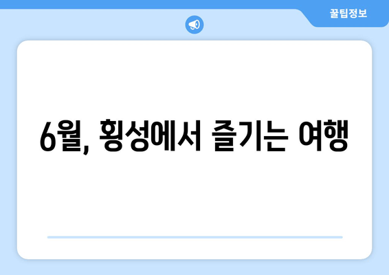 6월, 횡성에서 즐기는 여행