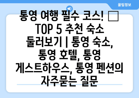 통영 여행 필수 코스! 🌊 TOP 5 추천 숙소 둘러보기 | 통영 숙소, 통영 호텔, 통영 게스트하우스, 통영 펜션