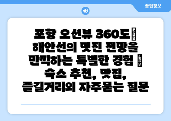 포항 오션뷰 360도| 해안선의 멋진 전망을 만끽하는 특별한 경험 | 숙소 추천, 맛집, 즐길거리