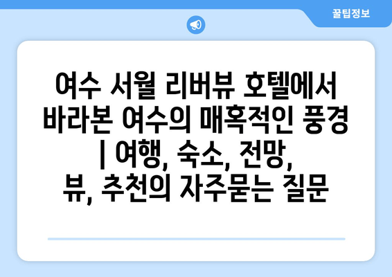 여수 서월 리버뷰 호텔에서 바라본 여수의 매혹적인 풍경 | 여행, 숙소, 전망, 뷰, 추천