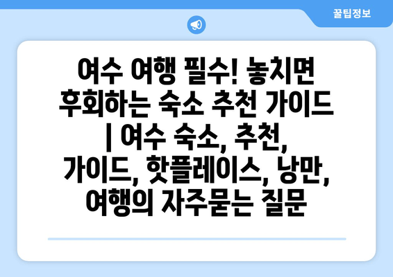 여수 여행 필수! 놓치면 후회하는 숙소 추천 가이드 | 여수 숙소, 추천, 가이드, 핫플레이스, 낭만, 여행