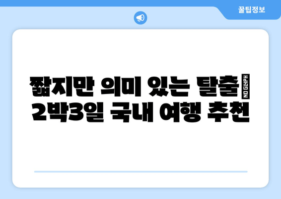 짧지만 의미 있는 탈출| 2박3일 국내 여행 추천