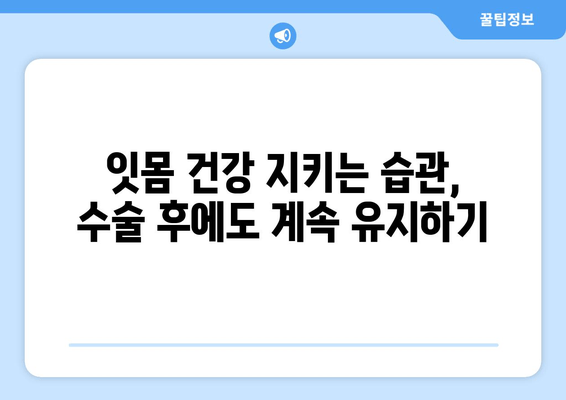 잇몸 수술 후 잇몸 건강 지키는 방법| 시간이 지남에 따른 관리 가이드 | 잇몸 수술, 잇몸 건강, 관리법, 치주 질환 예방