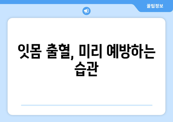 갑자기 잇몸에서 피가 난다면? | 잇몸 출혈 원인과 응급 처치법, 예방 팁