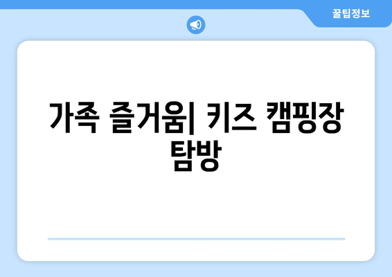 가족 즐거움| 키즈 캠핑장 탐방