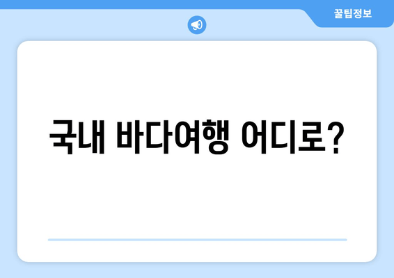 국내 바다여행 어디로?