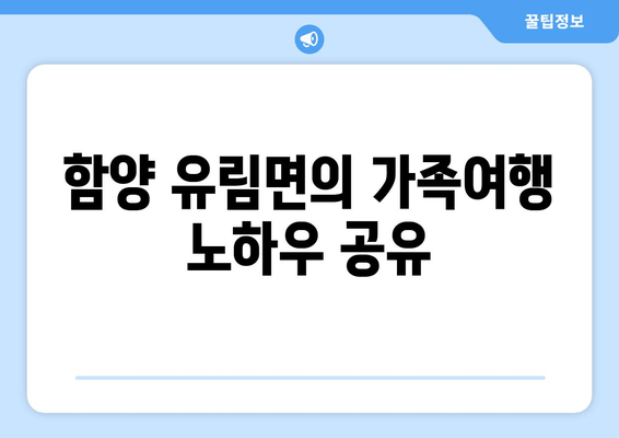 함양 유림면의 가족여행 노하우 공유