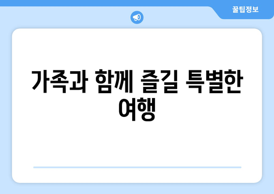 가족과 함께 즐길 특별한 여행