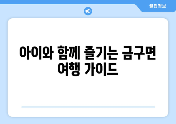 아이와 함께 즐기는 금구면 여행 가이드