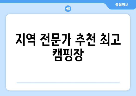 지역 전문가 추천 최고 캠핑장