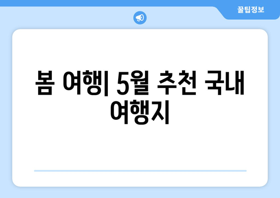 봄 여행| 5월 추천 국내 여행지