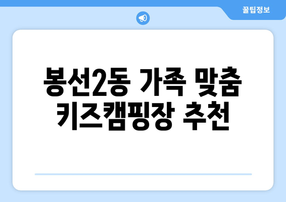 봉선2동 가족 맞춤 키즈캠핑장 추천