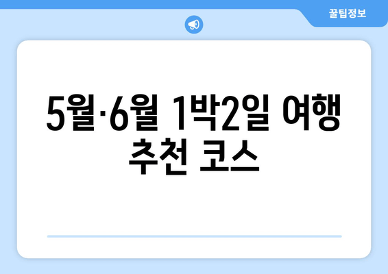 5월·6월 1박2일 여행 추천 코스