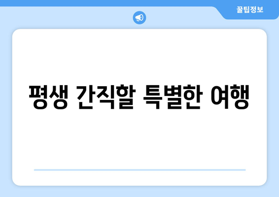 평생 간직할 특별한 여행