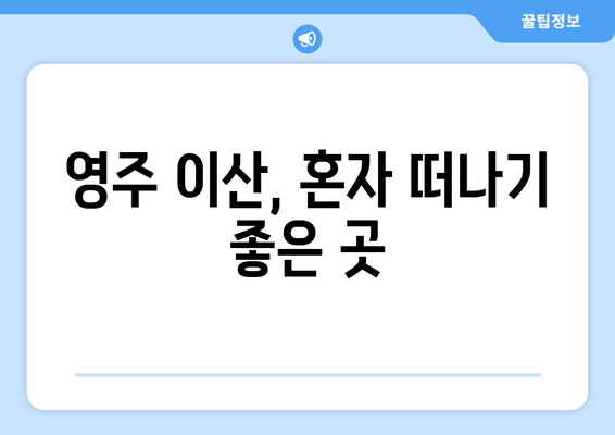 영주 이산, 혼자 떠나기 좋은 곳