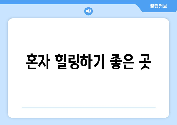 혼자 힐링하기 좋은 곳