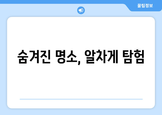 숨겨진 명소, 알차게 탐험