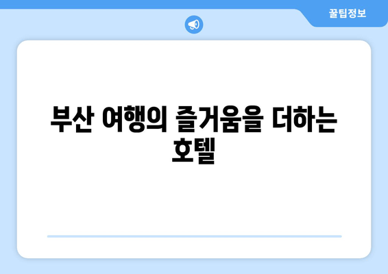 부산에서 편안한 휴식을 위한 호텔 10곳 추천 | 힐링, 럭셔리, 가성비