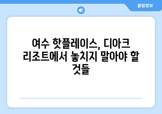 여수 디아크 리조트에서 잊지 못할 추억 만들기 | 여수 가볼 만한 곳, 숙소 추천, 여행 코스