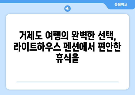 거제도 라이트하우스 펜션| 장엄한 바다 전망과 낭만을 만끽하세요 | 거제도, 펜션, 바다 전망, 숙소 추천, 여행