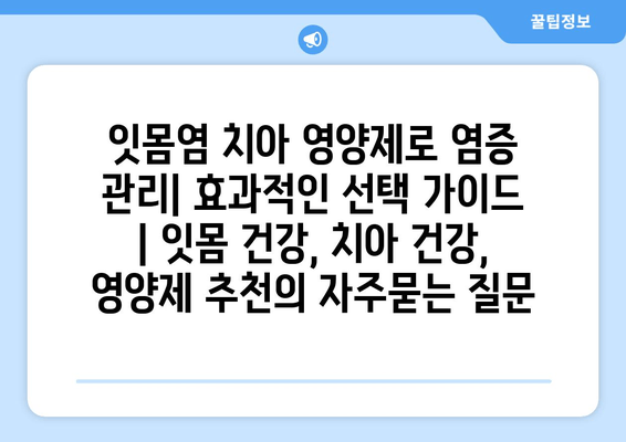잇몸염 치아 영양제로 염증 관리| 효과적인 선택 가이드 | 잇몸 건강, 치아 건강, 영양제 추천