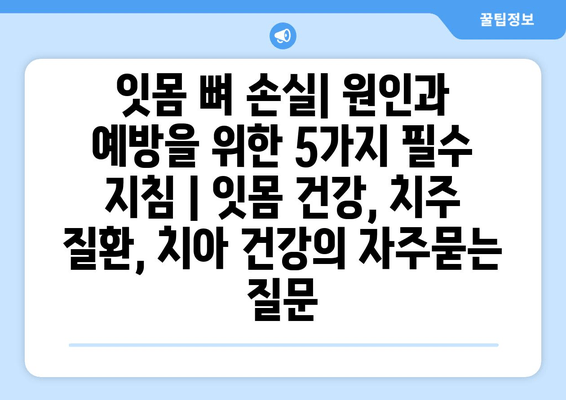 잇몸 뼈 손실| 원인과 예방을 위한 5가지 필수 지침 | 잇몸 건강, 치주 질환, 치아 건강