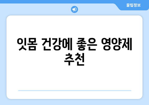 잇몸 건강 지키는 필수 영양제| 튼튼한 치아를 위한 선택 가이드 | 잇몸 건강, 영양제 추천, 치주 질환 예방