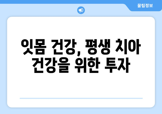 잇몸 수술, 치과 건강을 위한 필수적인 선택| 지속적인 치료와 관리 가이드 | 잇몸 질환, 치주염, 임플란트, 잇몸 건강