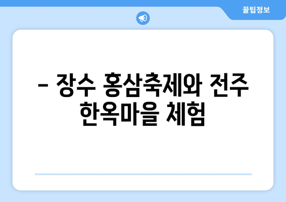 - 장수 홍삼축제와 전주 한옥마을 체험