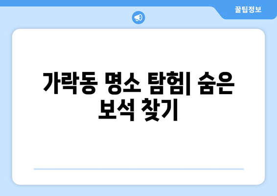 가락동 명소 탐험| 숨은 보석 찾기