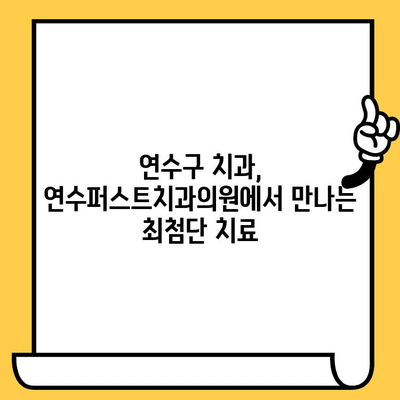 연수구 치과 명소| 연수퍼스트치과의원에서 최고의 치료를 경험하세요 | 연수구 치과, 임플란트, 치아미백, 틀니,  신뢰할 수 있는 치과