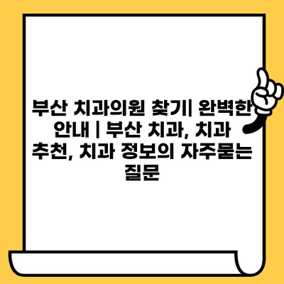 부산 치과의원 찾기| 완벽한 안내 | 부산 치과, 치과 추천, 치과 정보