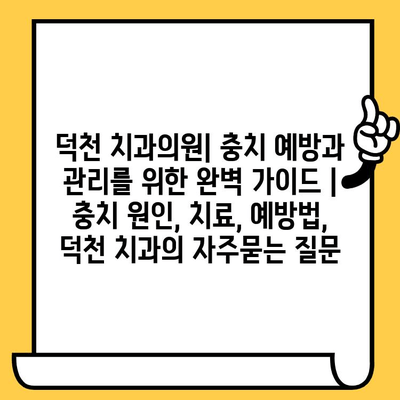 덕천 치과의원| 충치 예방과 관리를 위한 완벽 가이드 | 충치 원인, 치료, 예방법, 덕천 치과