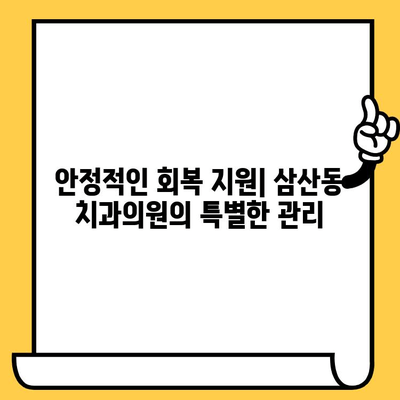 삼산동 치과의원| 안정적인 회복 지원 |  편안하고 빠른 회복 위한 맞춤 치료 및 관리