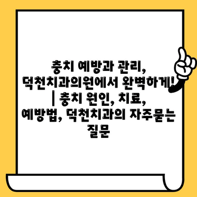 충치 예방과 관리, 덕천치과의원에서 완벽하게! | 충치 원인, 치료, 예방법, 덕천치과