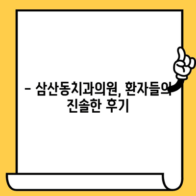 삼산동치과의원| 안정적인 치유를 위한 핵심 사항 | 치과 선택 가이드, 치료 과정, 진료 후기